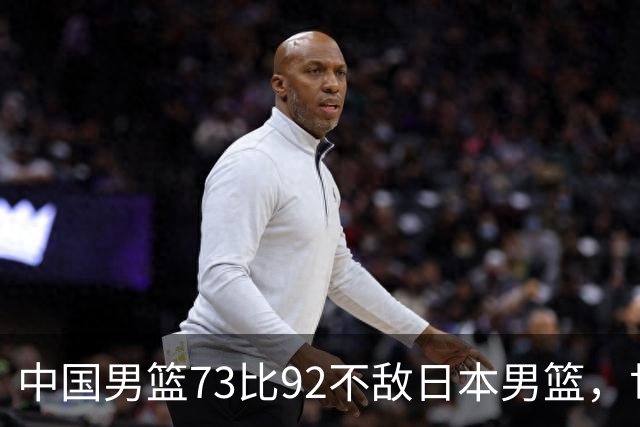 中国男篮73比92不敌日本男篮，世预赛出线存变数